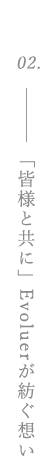 「皆様と共に」Evoluerが紡ぐ想い
